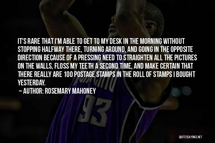 Rosemary Mahoney Quotes: It's Rare That I'm Able To Get To My Desk In The Morning Without Stopping Halfway There, Turning Around, And