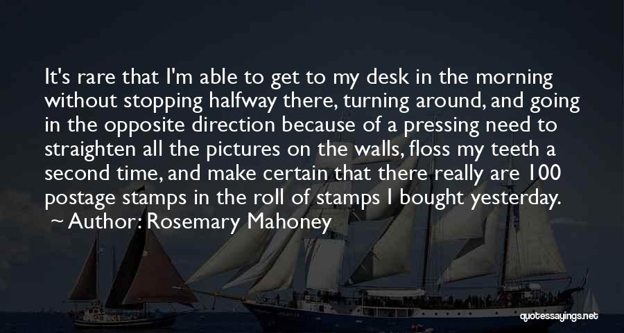 Rosemary Mahoney Quotes: It's Rare That I'm Able To Get To My Desk In The Morning Without Stopping Halfway There, Turning Around, And