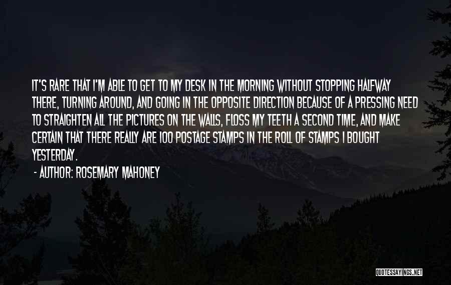 Rosemary Mahoney Quotes: It's Rare That I'm Able To Get To My Desk In The Morning Without Stopping Halfway There, Turning Around, And