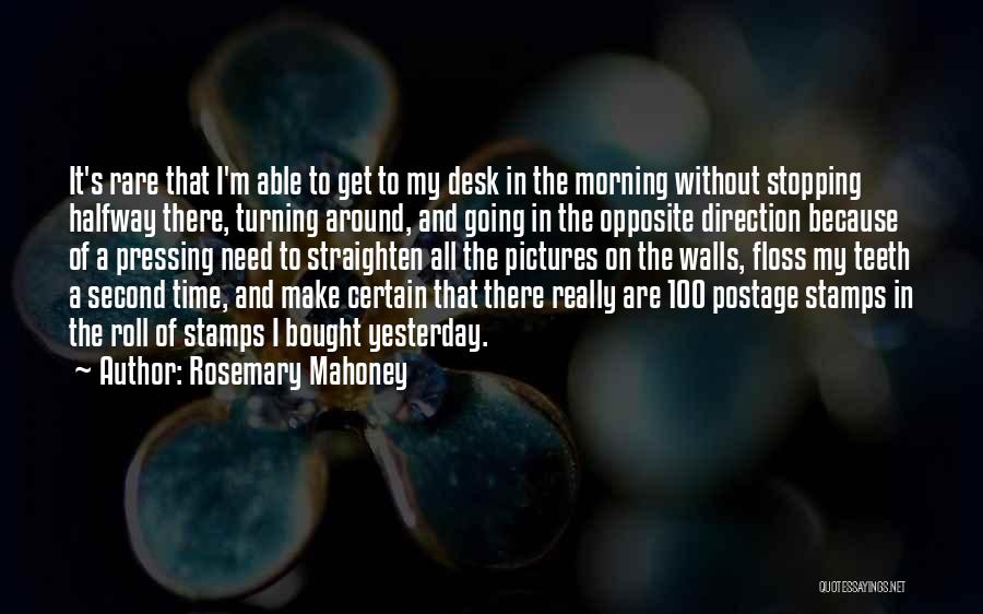 Rosemary Mahoney Quotes: It's Rare That I'm Able To Get To My Desk In The Morning Without Stopping Halfway There, Turning Around, And