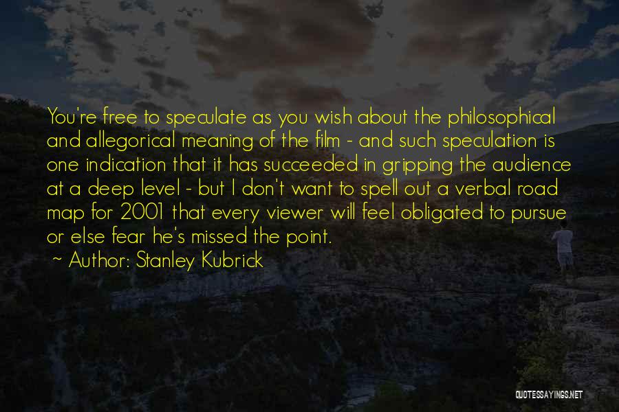 Stanley Kubrick Quotes: You're Free To Speculate As You Wish About The Philosophical And Allegorical Meaning Of The Film - And Such Speculation