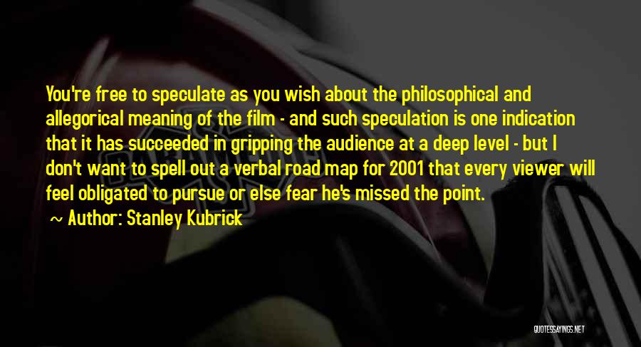 Stanley Kubrick Quotes: You're Free To Speculate As You Wish About The Philosophical And Allegorical Meaning Of The Film - And Such Speculation