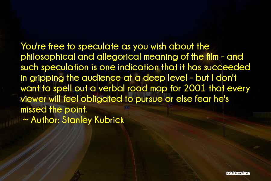 Stanley Kubrick Quotes: You're Free To Speculate As You Wish About The Philosophical And Allegorical Meaning Of The Film - And Such Speculation