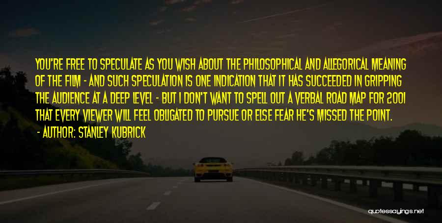 Stanley Kubrick Quotes: You're Free To Speculate As You Wish About The Philosophical And Allegorical Meaning Of The Film - And Such Speculation