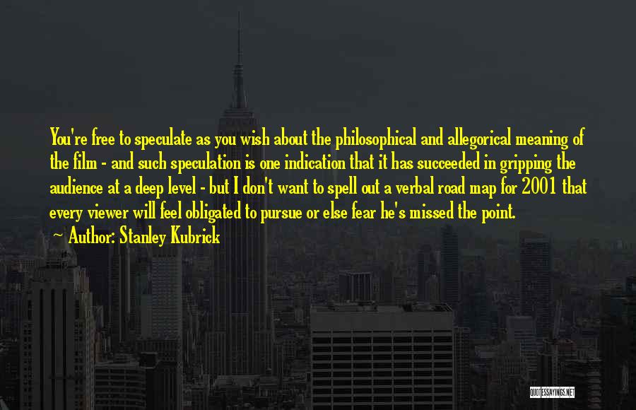 Stanley Kubrick Quotes: You're Free To Speculate As You Wish About The Philosophical And Allegorical Meaning Of The Film - And Such Speculation