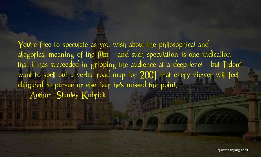 Stanley Kubrick Quotes: You're Free To Speculate As You Wish About The Philosophical And Allegorical Meaning Of The Film - And Such Speculation