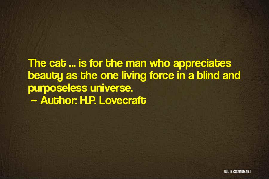 H.P. Lovecraft Quotes: The Cat ... Is For The Man Who Appreciates Beauty As The One Living Force In A Blind And Purposeless