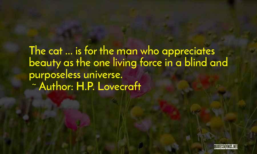 H.P. Lovecraft Quotes: The Cat ... Is For The Man Who Appreciates Beauty As The One Living Force In A Blind And Purposeless