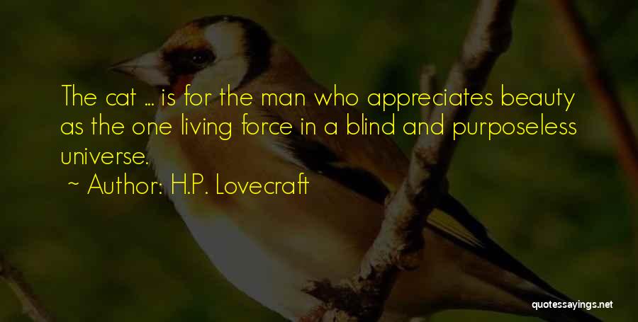 H.P. Lovecraft Quotes: The Cat ... Is For The Man Who Appreciates Beauty As The One Living Force In A Blind And Purposeless