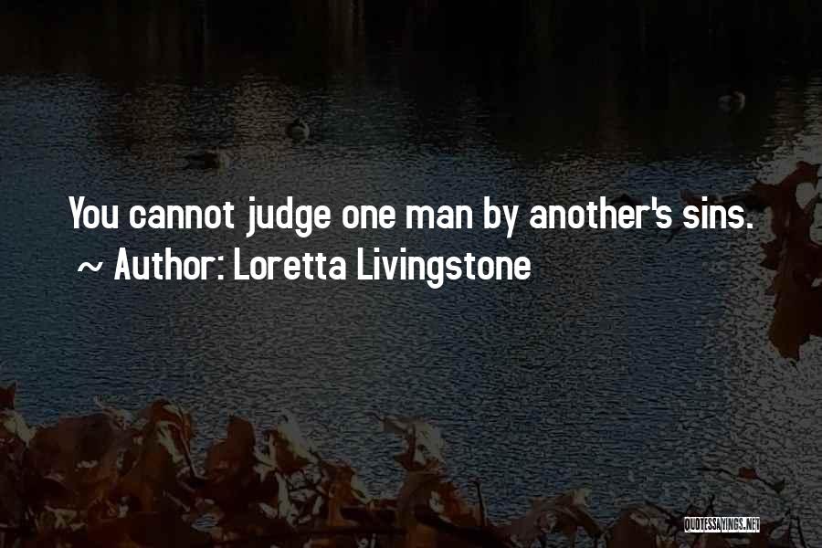 Loretta Livingstone Quotes: You Cannot Judge One Man By Another's Sins.