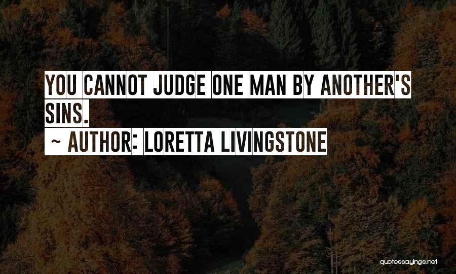 Loretta Livingstone Quotes: You Cannot Judge One Man By Another's Sins.