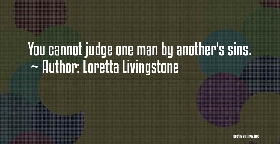 Loretta Livingstone Quotes: You Cannot Judge One Man By Another's Sins.