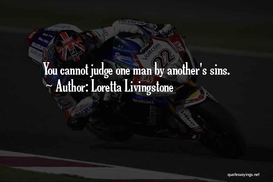 Loretta Livingstone Quotes: You Cannot Judge One Man By Another's Sins.