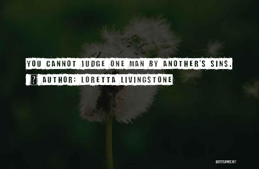 Loretta Livingstone Quotes: You Cannot Judge One Man By Another's Sins.