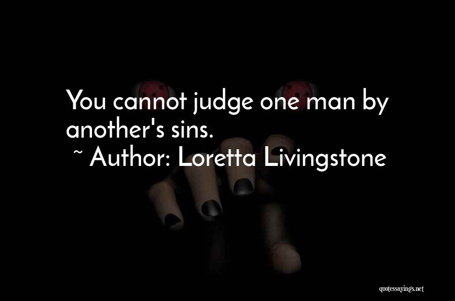 Loretta Livingstone Quotes: You Cannot Judge One Man By Another's Sins.