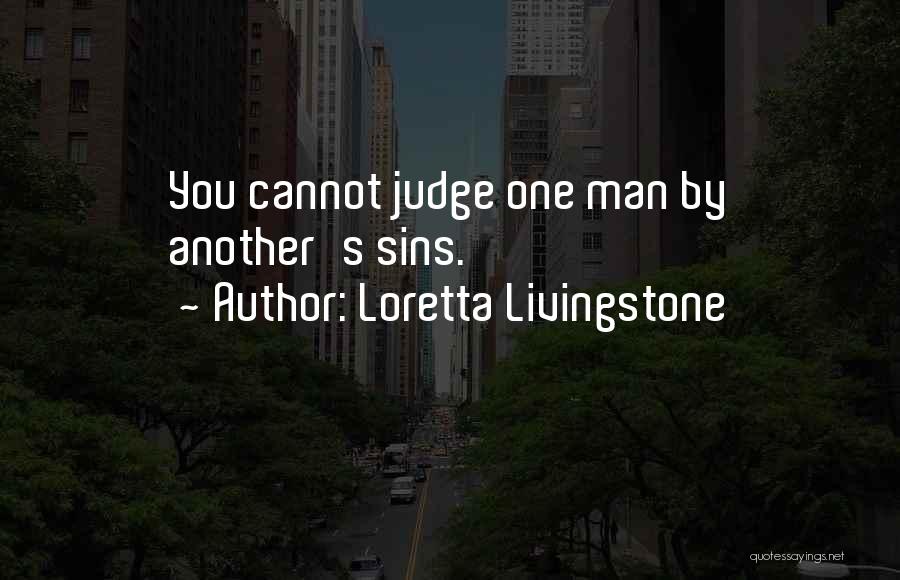 Loretta Livingstone Quotes: You Cannot Judge One Man By Another's Sins.