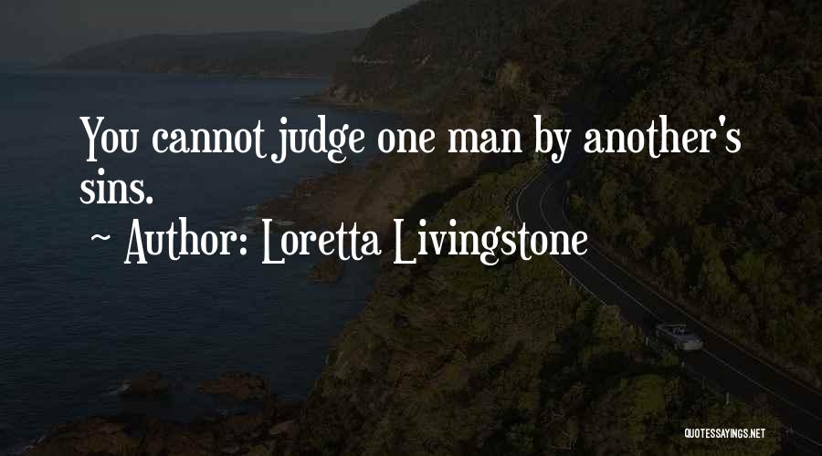 Loretta Livingstone Quotes: You Cannot Judge One Man By Another's Sins.