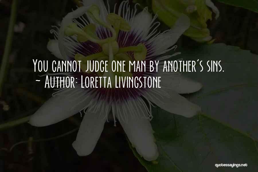 Loretta Livingstone Quotes: You Cannot Judge One Man By Another's Sins.