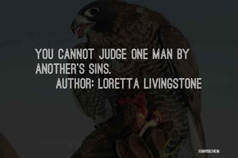 Loretta Livingstone Quotes: You Cannot Judge One Man By Another's Sins.