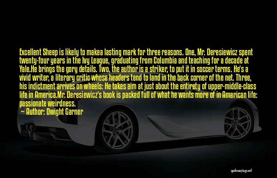 Dwight Garner Quotes: Excellent Sheep Is Likely To Makea Lasting Mark For Three Reasons. One, Mr. Deresiewicz Spent Twenty-four Years In The Ivy