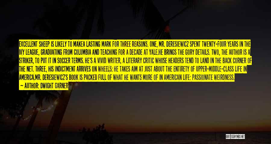 Dwight Garner Quotes: Excellent Sheep Is Likely To Makea Lasting Mark For Three Reasons. One, Mr. Deresiewicz Spent Twenty-four Years In The Ivy