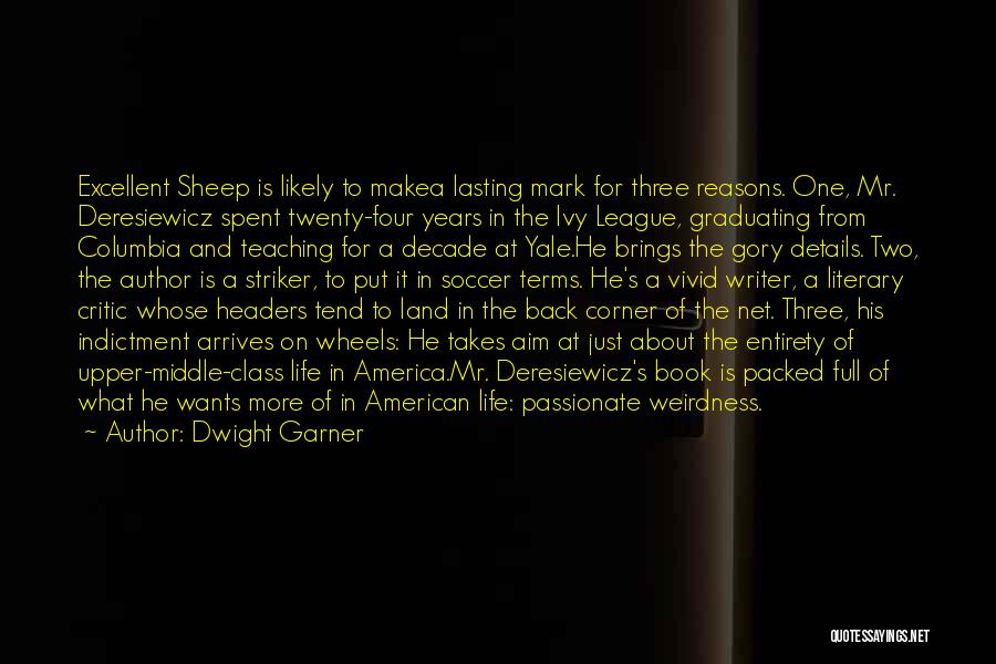 Dwight Garner Quotes: Excellent Sheep Is Likely To Makea Lasting Mark For Three Reasons. One, Mr. Deresiewicz Spent Twenty-four Years In The Ivy
