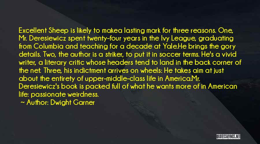 Dwight Garner Quotes: Excellent Sheep Is Likely To Makea Lasting Mark For Three Reasons. One, Mr. Deresiewicz Spent Twenty-four Years In The Ivy