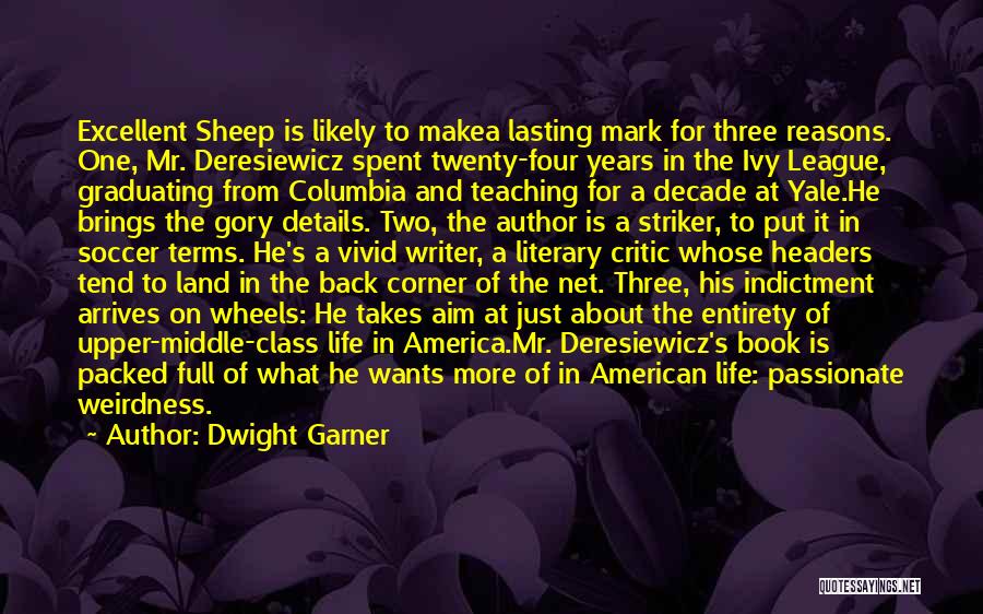 Dwight Garner Quotes: Excellent Sheep Is Likely To Makea Lasting Mark For Three Reasons. One, Mr. Deresiewicz Spent Twenty-four Years In The Ivy