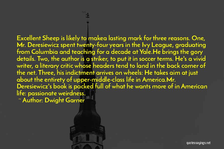 Dwight Garner Quotes: Excellent Sheep Is Likely To Makea Lasting Mark For Three Reasons. One, Mr. Deresiewicz Spent Twenty-four Years In The Ivy