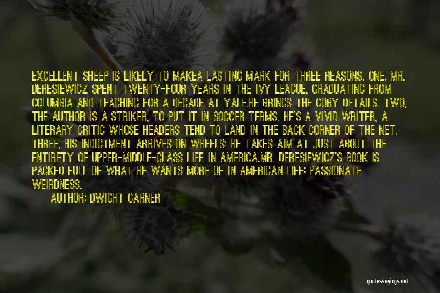 Dwight Garner Quotes: Excellent Sheep Is Likely To Makea Lasting Mark For Three Reasons. One, Mr. Deresiewicz Spent Twenty-four Years In The Ivy