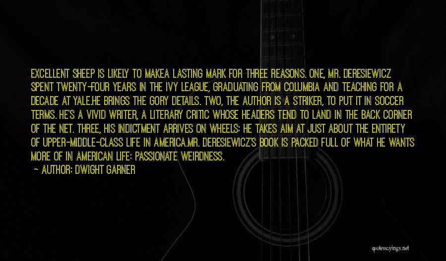 Dwight Garner Quotes: Excellent Sheep Is Likely To Makea Lasting Mark For Three Reasons. One, Mr. Deresiewicz Spent Twenty-four Years In The Ivy