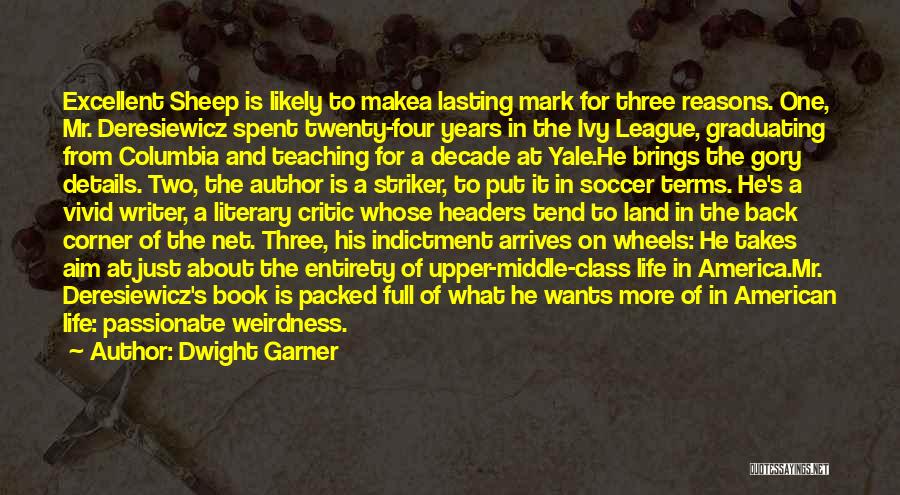 Dwight Garner Quotes: Excellent Sheep Is Likely To Makea Lasting Mark For Three Reasons. One, Mr. Deresiewicz Spent Twenty-four Years In The Ivy