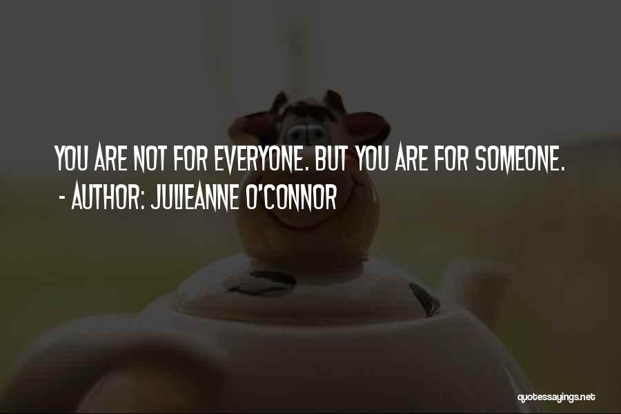 Julieanne O'Connor Quotes: You Are Not For Everyone. But You Are For Someone.