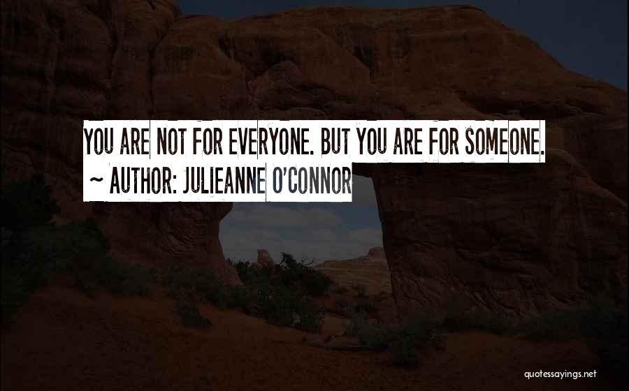Julieanne O'Connor Quotes: You Are Not For Everyone. But You Are For Someone.