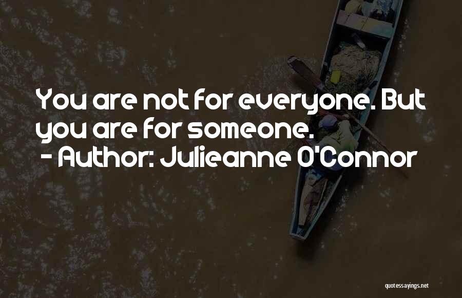 Julieanne O'Connor Quotes: You Are Not For Everyone. But You Are For Someone.