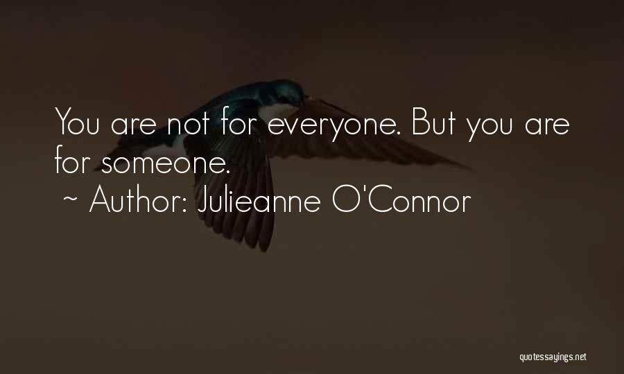 Julieanne O'Connor Quotes: You Are Not For Everyone. But You Are For Someone.