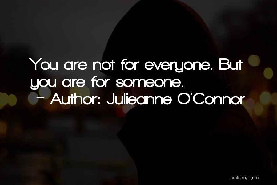 Julieanne O'Connor Quotes: You Are Not For Everyone. But You Are For Someone.