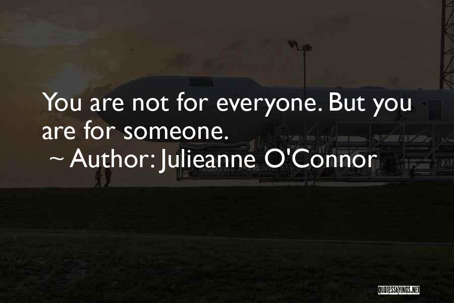 Julieanne O'Connor Quotes: You Are Not For Everyone. But You Are For Someone.