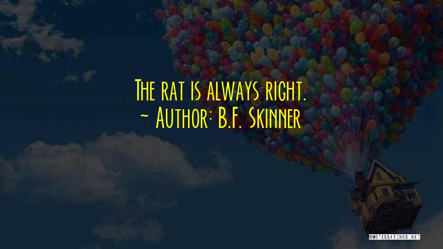B.F. Skinner Quotes: The Rat Is Always Right.