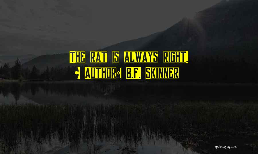 B.F. Skinner Quotes: The Rat Is Always Right.