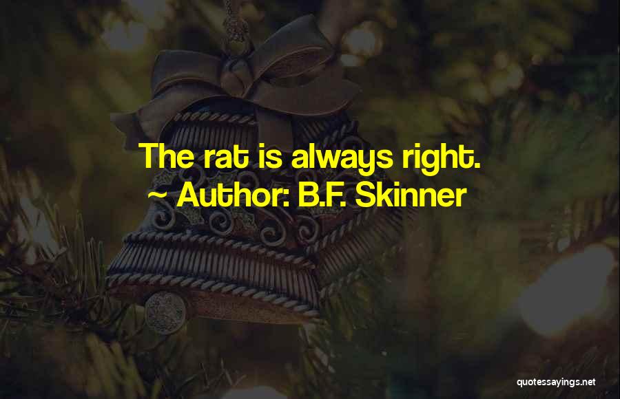 B.F. Skinner Quotes: The Rat Is Always Right.
