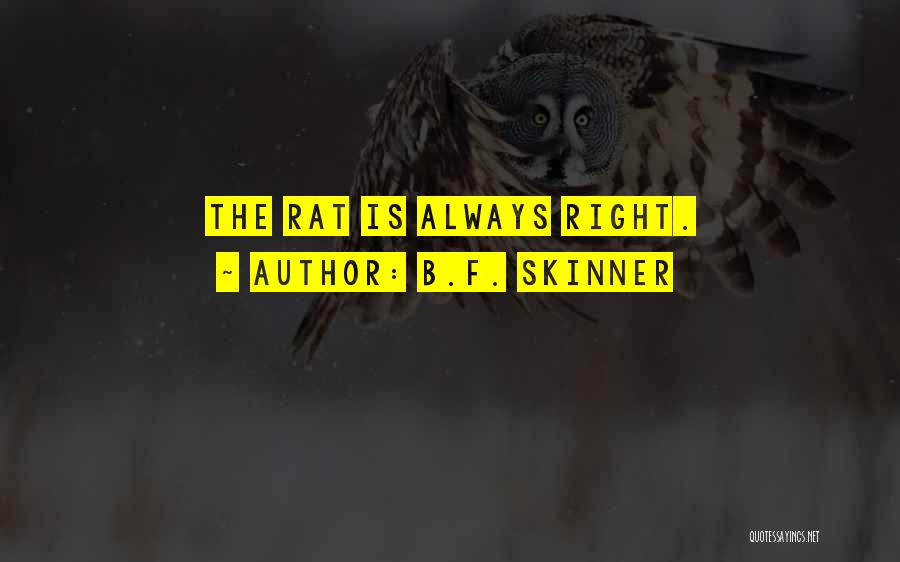B.F. Skinner Quotes: The Rat Is Always Right.