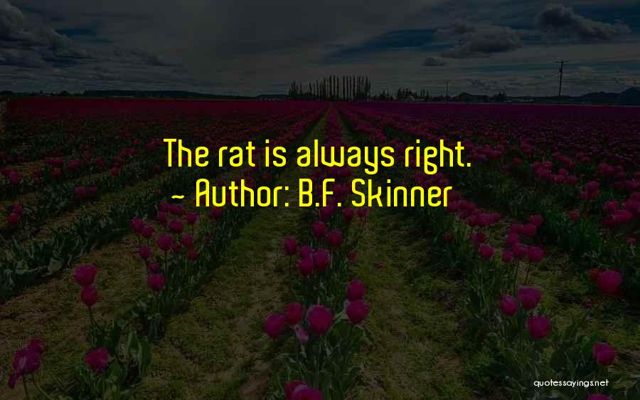 B.F. Skinner Quotes: The Rat Is Always Right.