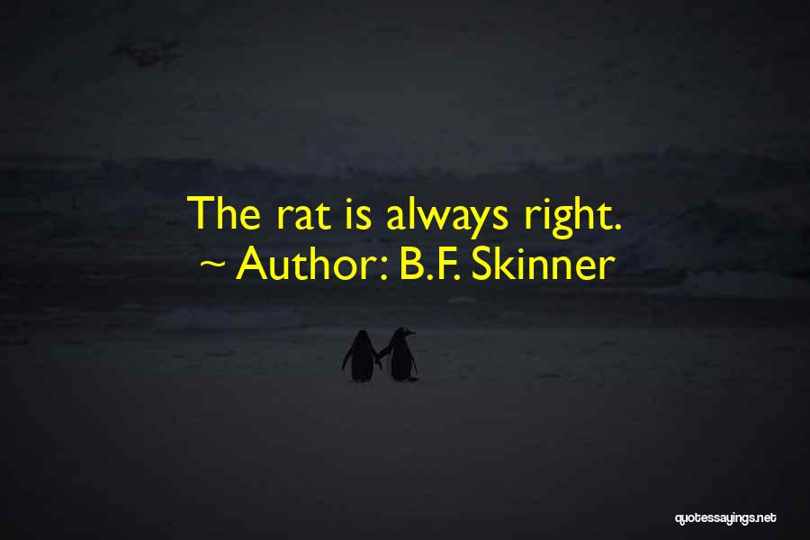B.F. Skinner Quotes: The Rat Is Always Right.