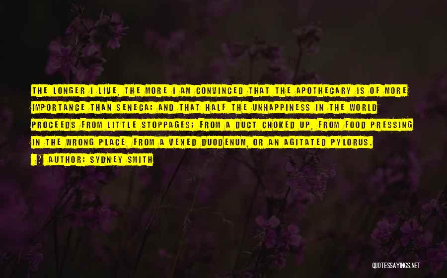 Sydney Smith Quotes: The Longer I Live, The More I Am Convinced That The Apothecary Is Of More Importance Than Seneca; And That