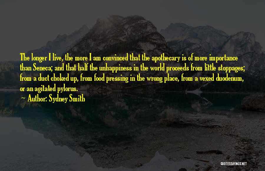 Sydney Smith Quotes: The Longer I Live, The More I Am Convinced That The Apothecary Is Of More Importance Than Seneca; And That