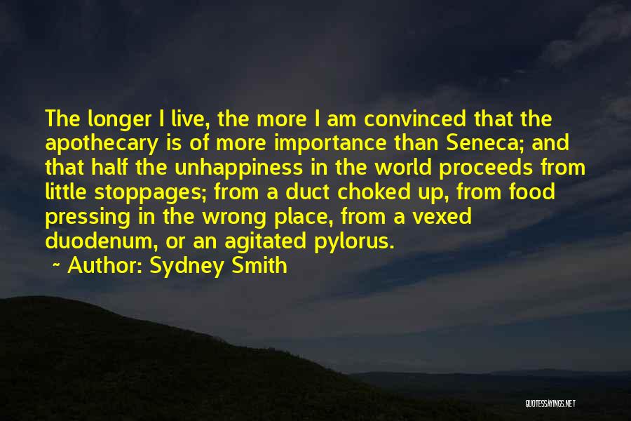 Sydney Smith Quotes: The Longer I Live, The More I Am Convinced That The Apothecary Is Of More Importance Than Seneca; And That