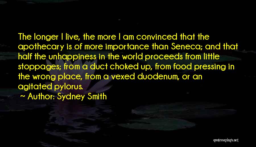 Sydney Smith Quotes: The Longer I Live, The More I Am Convinced That The Apothecary Is Of More Importance Than Seneca; And That