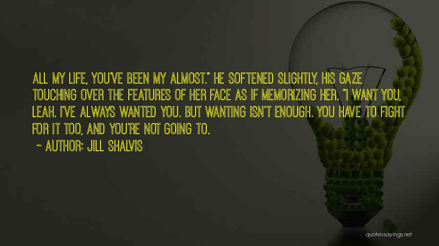 Jill Shalvis Quotes: All My Life, You've Been My Almost. He Softened Slightly, His Gaze Touching Over The Features Of Her Face As