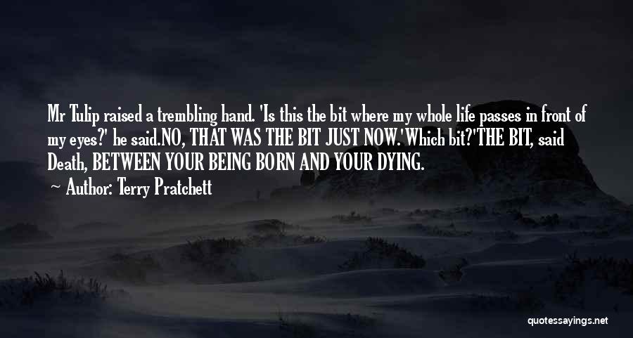Terry Pratchett Quotes: Mr Tulip Raised A Trembling Hand. 'is This The Bit Where My Whole Life Passes In Front Of My Eyes?'